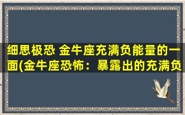 细思极恐 金牛座充满负能量的一面(金牛座恐怖：暴露出的充满负能量的一面)